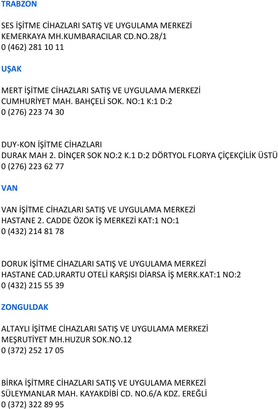 1 D:2 DÖRTYOL FLORYA ÇİÇEKÇİLİK ÜSTÜ 0 (276) 223 62 77 VAN VAN İŞİTME CİHAZLARI SATIŞ VE UYGULAMA MERKEZİ HASTANE 2.