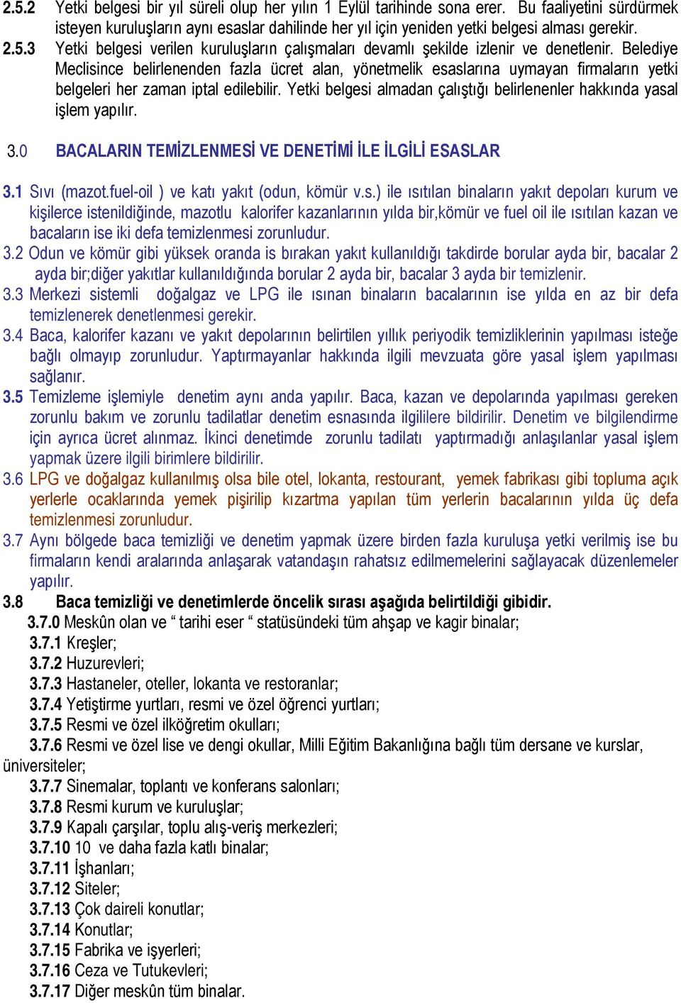 Belediye Meclisince belirlenenden fazla ücret alan, yönetmelik esaslarına uymayan firmaların yetki belgeleri her zaman iptal edilebilir.