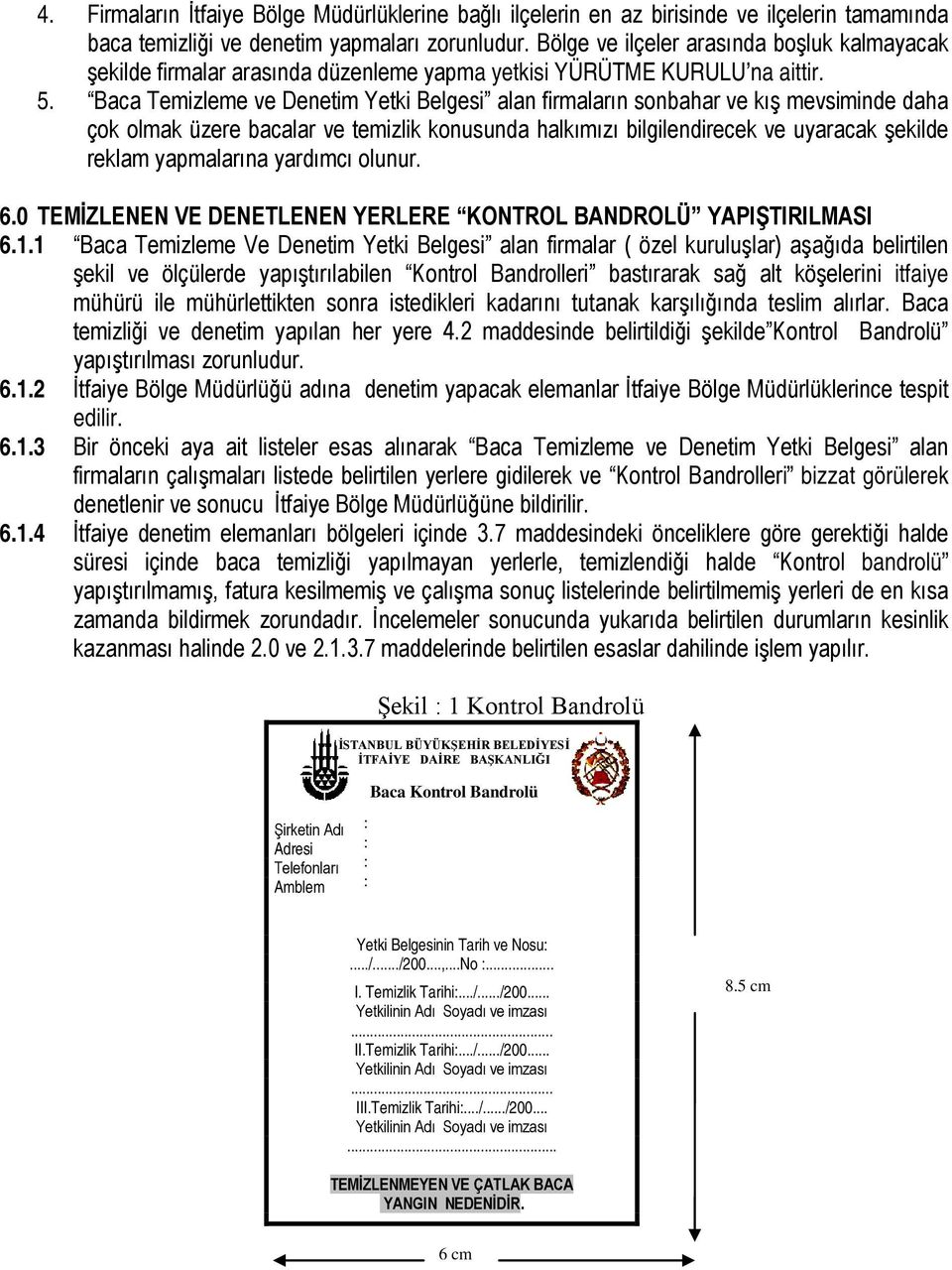 Baca Temizleme ve Denetim Yetki Belgesi alan firmaların sonbahar ve kış mevsiminde daha çok olmak üzere bacalar ve temizlik konusunda halkımızı bilgilendirecek ve uyaracak şekilde reklam yapmalarına