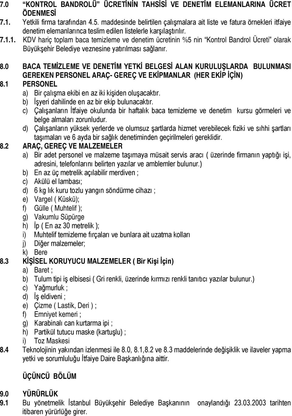 1. KDV hariç toplam baca temizleme ve denetim ücretinin %5 nin Kontrol Bandrol Ücreti olarak Büyükşehir Belediye veznesine yatırılması sağlanır. 8.