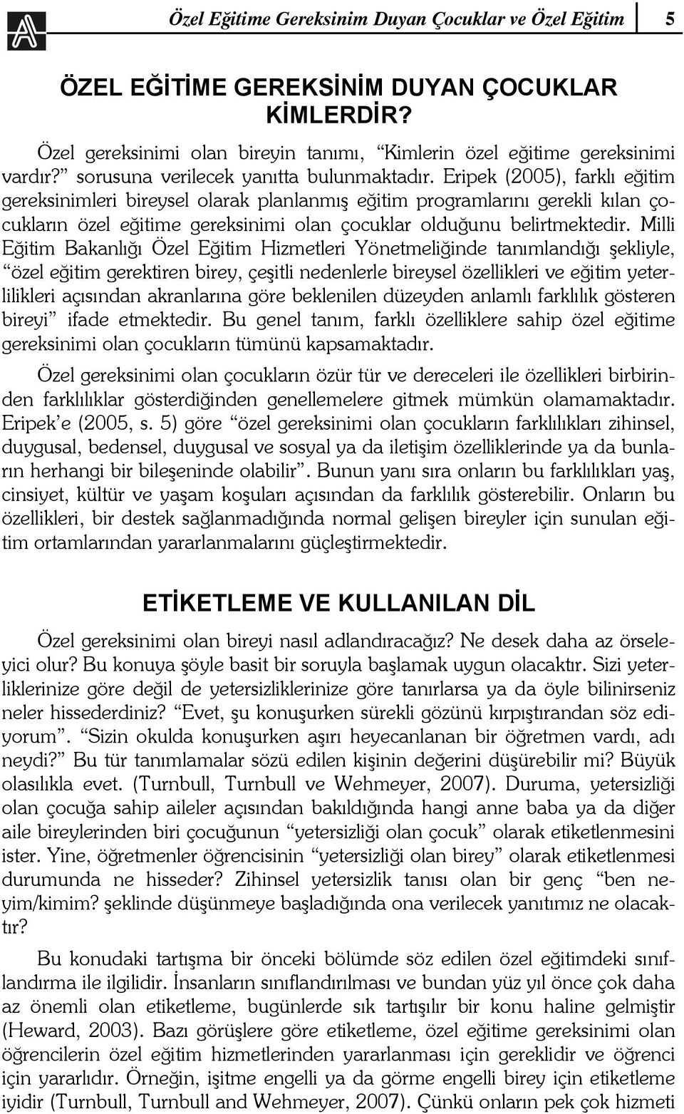 Eripek (2005), farklı eğitim gereksinimleri bireysel olarak planlanmış eğitim programlarını gerekli kılan çocukların özel eğitime gereksinimi olan çocuklar olduğunu belirtmektedir.