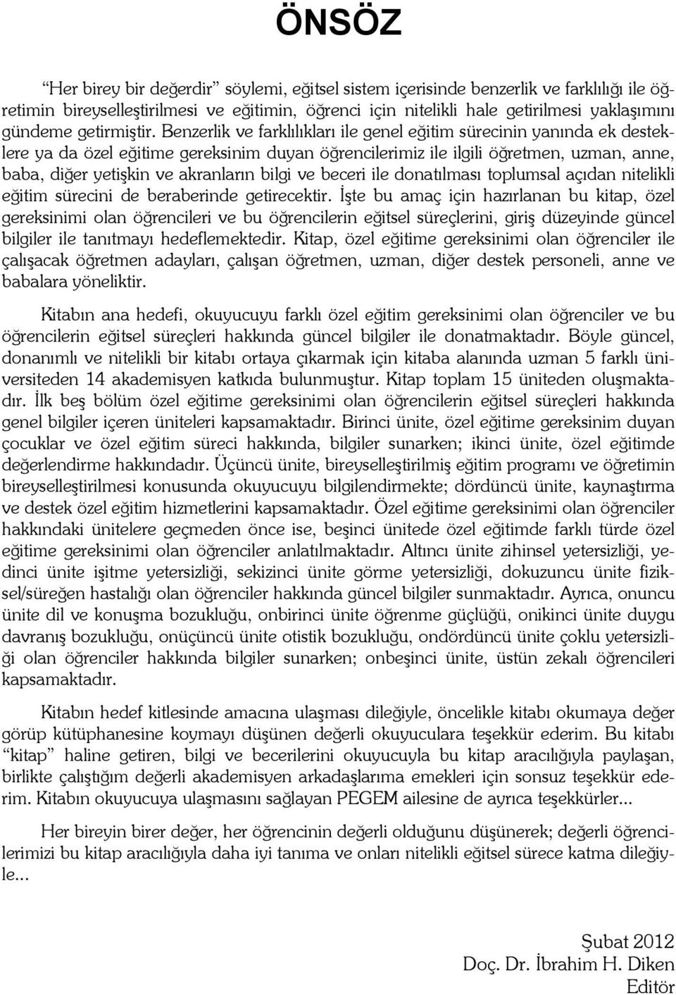 Benzerlik ve farklılıkları ile genel eğitim sürecinin yanında ek desteklere ya da özel eğitime gereksinim duyan öğrencilerimiz ile ilgili öğretmen, uzman, anne, baba, diğer yetişkin ve akranların