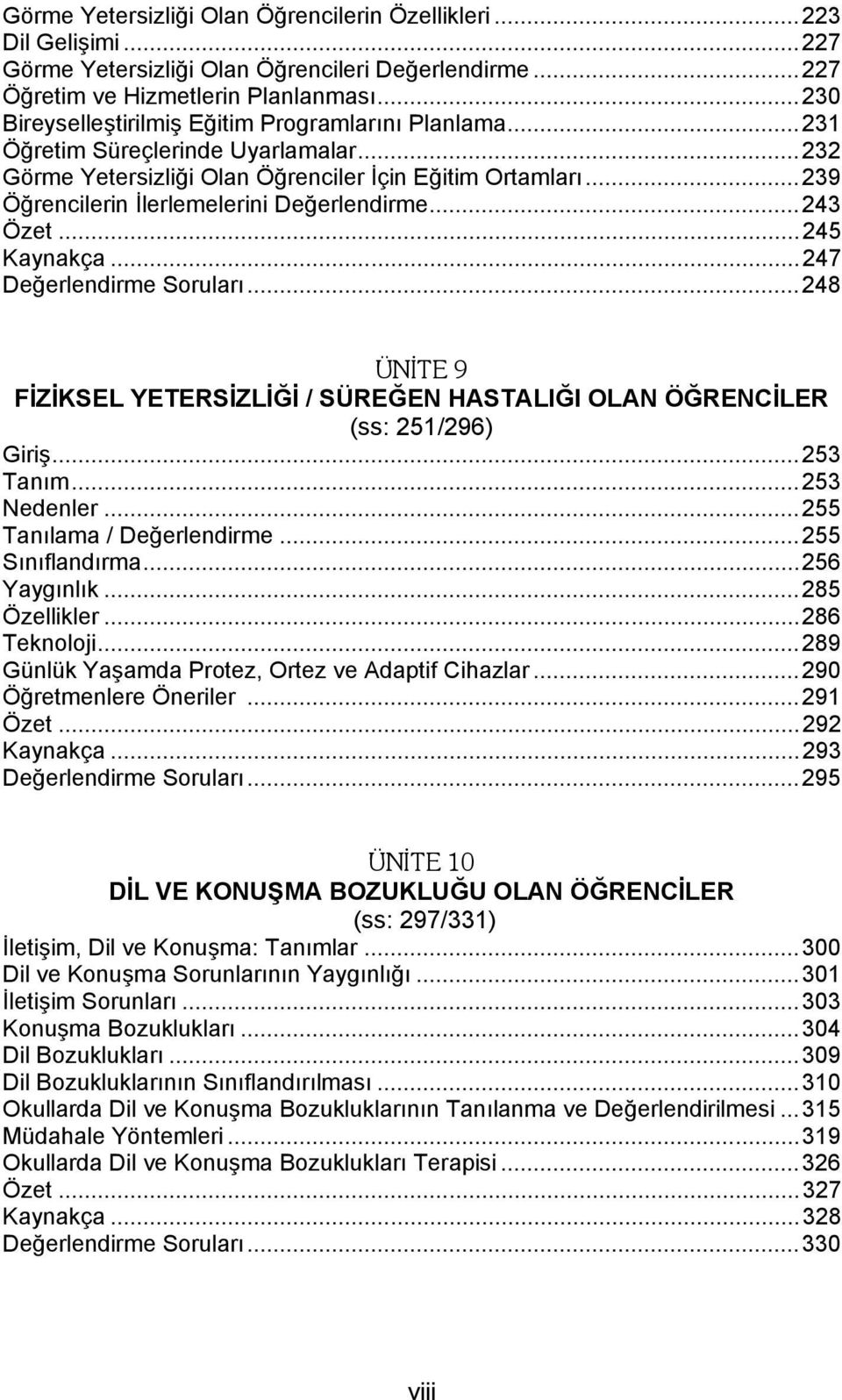 ..239 Öğrencilerin İlerlemelerini Değerlendirme...243 Özet...245 Kaynakça...247 Değerlendirme Soruları...248 ÜNİTE 9 FİZİKSEL YETERSİZLİĞİ / SÜREĞEN HASTALIĞI OLAN ÖĞRENCİLER (ss: 251/296) Giriş.