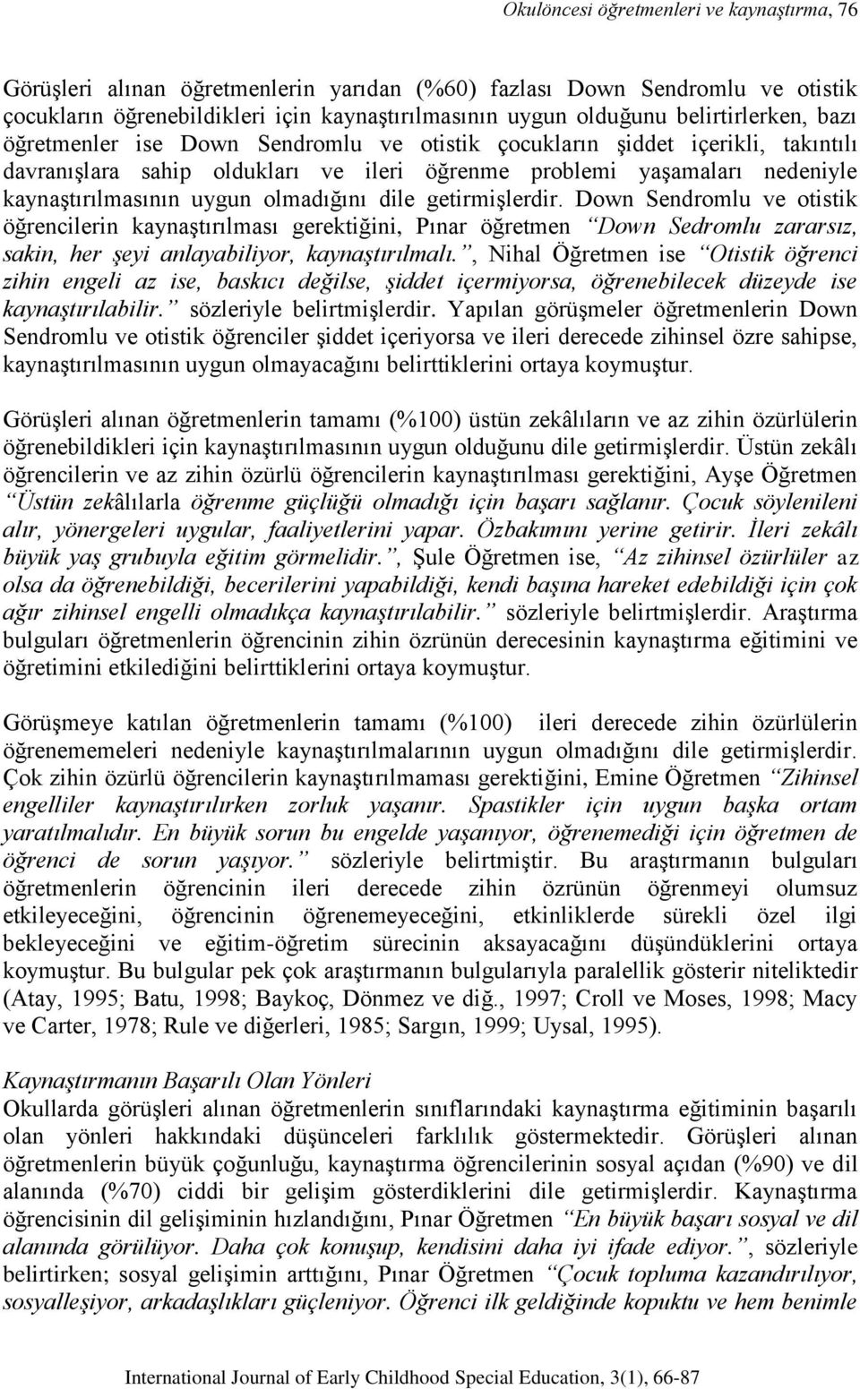 uygun olmadığını dile getirmişlerdir. Down Sendromlu ve otistik öğrencilerin kaynaştırılması gerektiğini, Pınar öğretmen Down Sedromlu zararsız, sakin, her şeyi anlayabiliyor, kaynaştırılmalı.