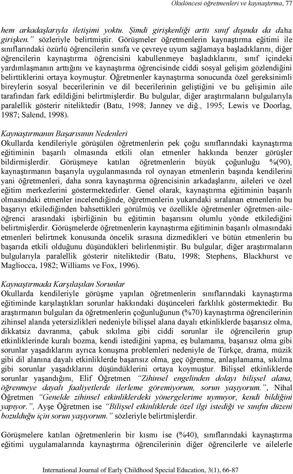 başladıklarını, sınıf içindeki yardımlaşmanın arttığını ve kaynaştırma öğrencisinde ciddi sosyal gelişim gözlendiğini belirttiklerini ortaya koymuştur.