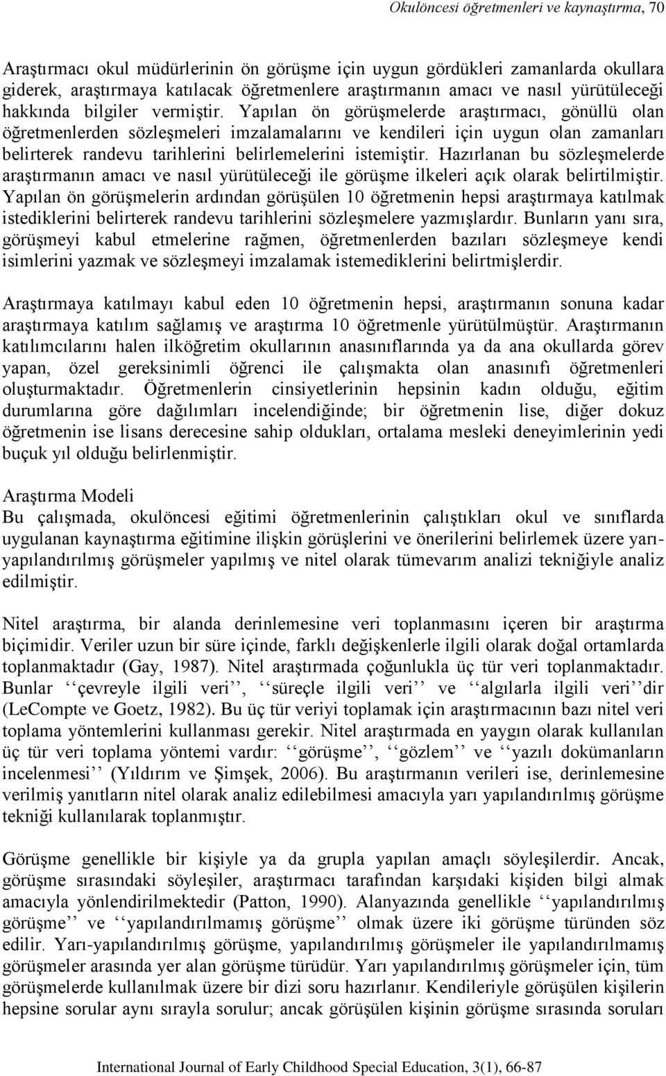 Yapılan ön görüşmelerde araştırmacı, gönüllü olan öğretmenlerden sözleşmeleri imzalamalarını ve kendileri için uygun olan zamanları belirterek randevu tarihlerini belirlemelerini istemiştir.