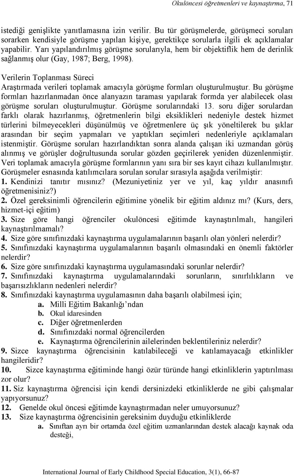 Yarı yapılandırılmış görüşme sorularıyla, hem bir objektiflik hem de derinlik sağlanmış olur (Gay, 1987; Berg, 1998).