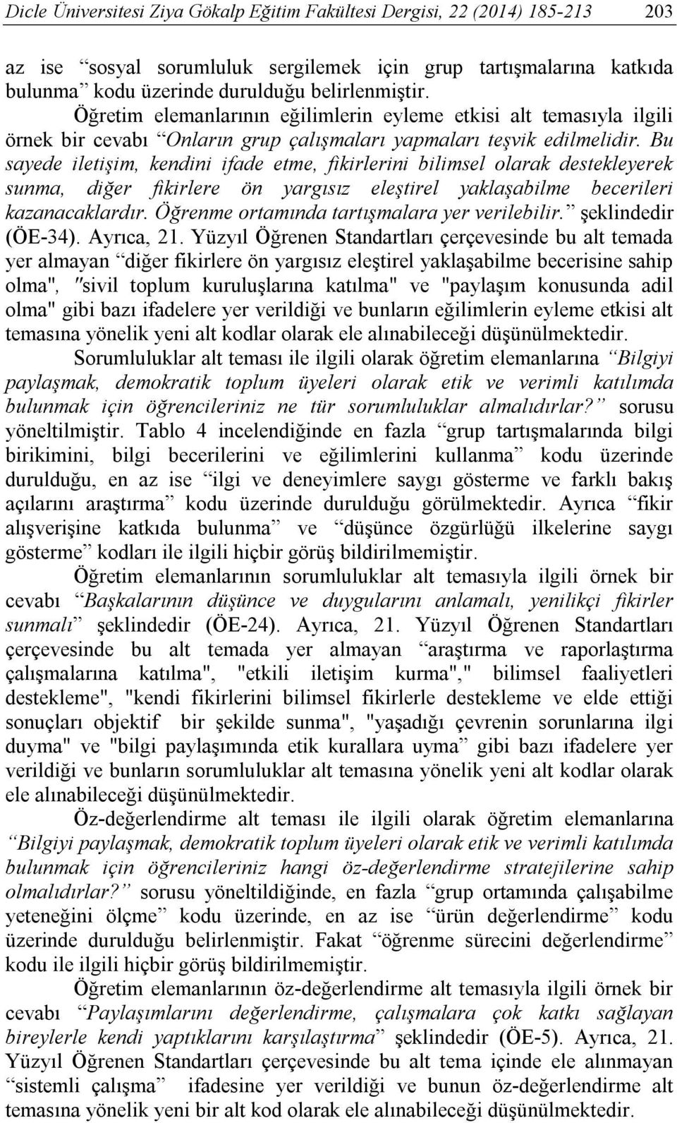 Bu sayede iletişim, kendini ifade etme, fikirlerini bilimsel olarak destekleyerek sunma, diğer fikirlere ön yargısız eleştirel yaklaşabilme becerileri kazanacaklardır.