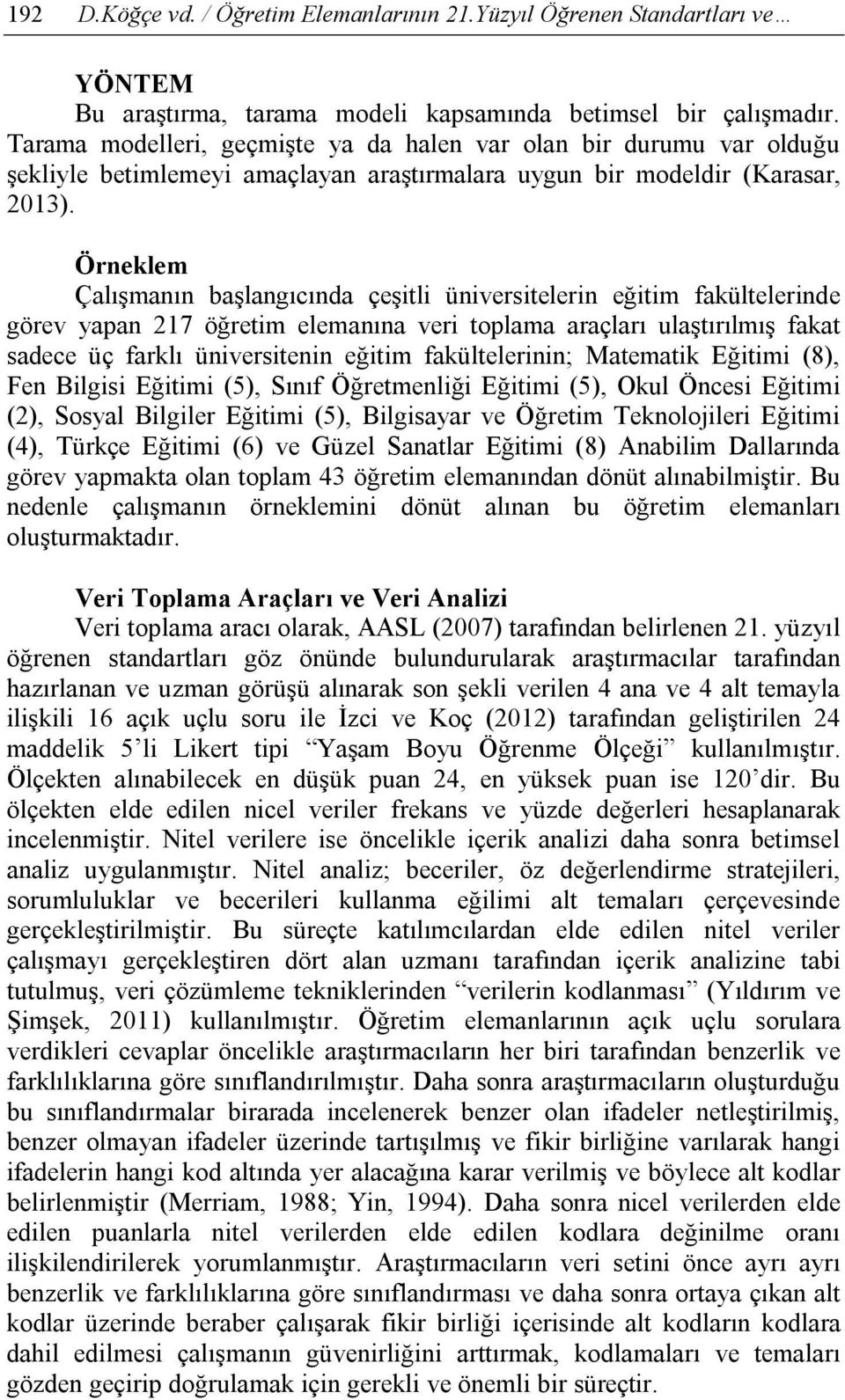 Örneklem Çalışmanın başlangıcında çeşitli üniversitelerin eğitim fakültelerinde görev yapan 217 öğretim elemanına veri toplama araçları ulaştırılmış fakat sadece üç farklı üniversitenin eğitim