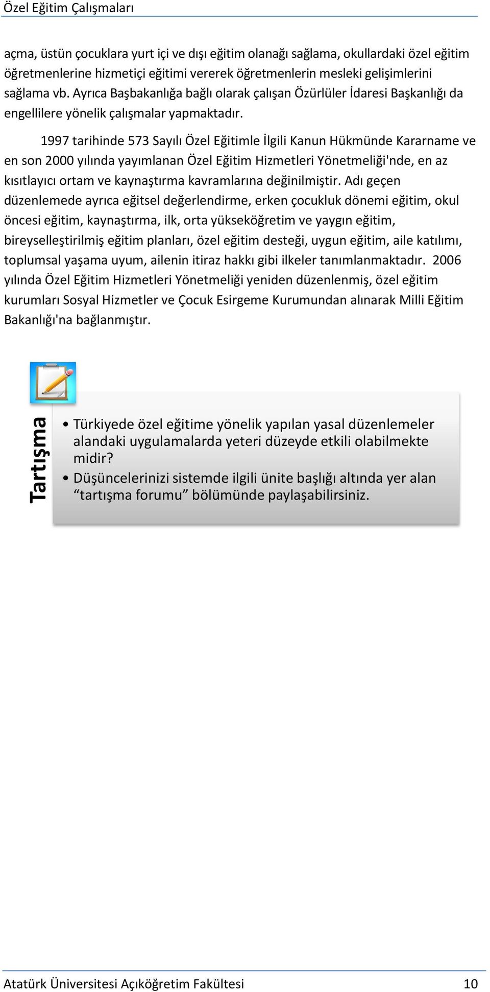 1997 tarihinde 573 Sayılı Özel Eğitimle İlgili Kanun Hükmünde Kararname ve en son 2000 yılında yayımlanan Özel Eğitim Hizmetleri Yönetmeliği'nde, en az kısıtlayıcı ortam ve kaynaştırma kavramlarına