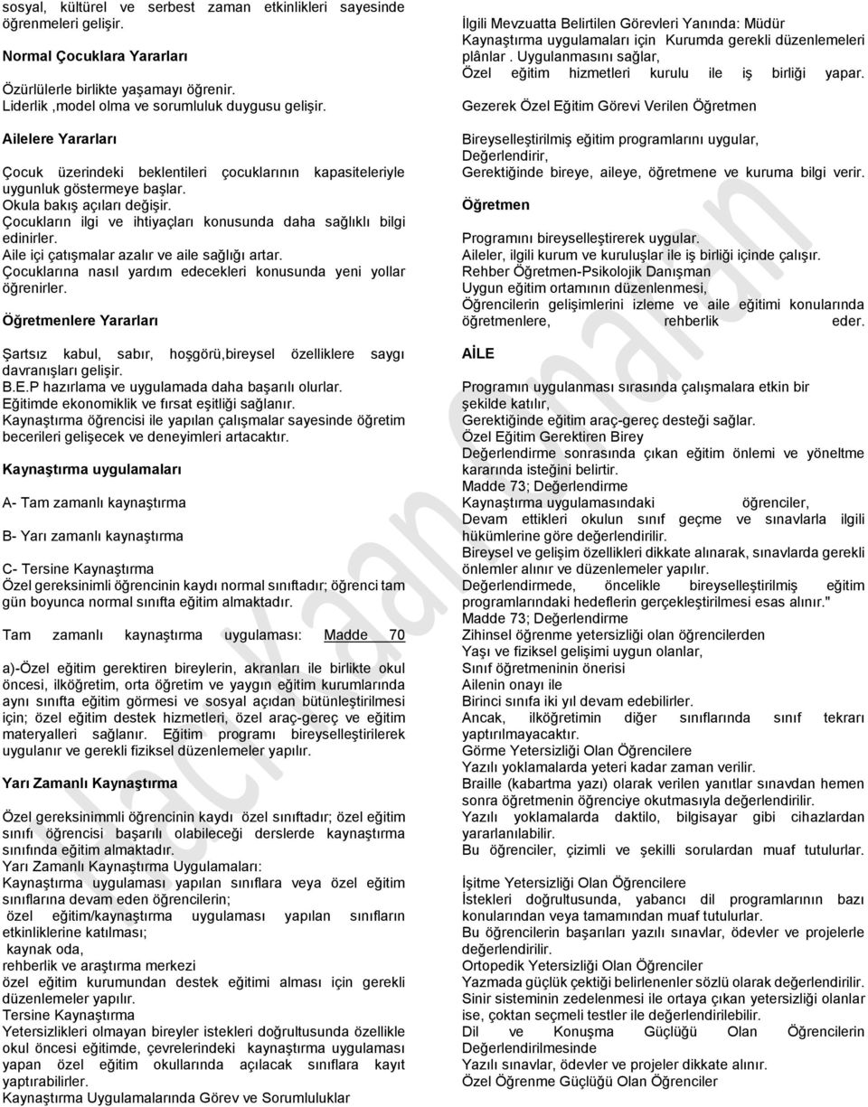 Çocukların ilgi ve ihtiyaçları konusunda daha sağlıklı bilgi edinirler. Aile içi çatışmalar azalır ve aile sağlığı artar. Çocuklarına nasıl yardım edecekleri konusunda yeni yollar öğrenirler.