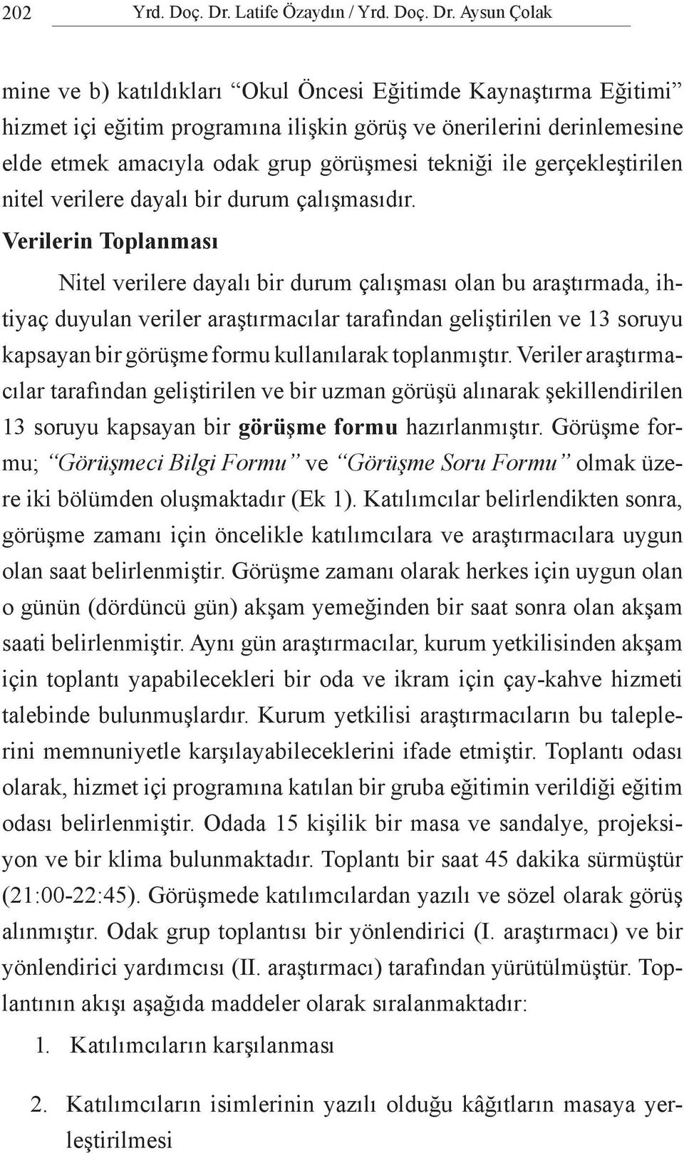 Aysun Çolak mine ve b) katıldıkları Okul Öncesi Eğitimde Kaynaştırma Eğitimi hizmet içi eğitim programına ilişkin görüş ve önerilerini derinlemesine elde etmek amacıyla odak grup görüşmesi tekniği