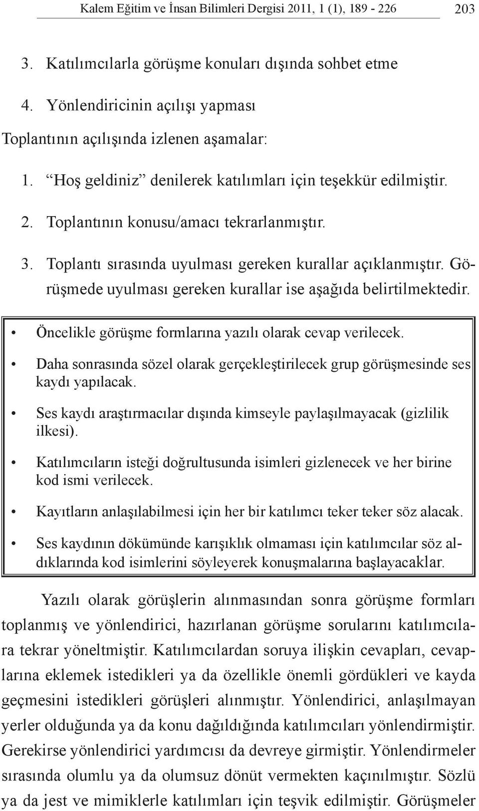 Görüşmede uyulması gereken kurallar ise aşağıda belirtilmektedir. Öncelikle görüşme formlarına yazılı olarak cevap verilecek.