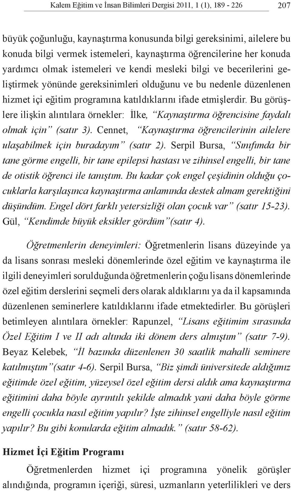 etmişlerdir. Bu görüşlere ilişkin alıntılara örnekler: İlke, Kaynaştırma öğrencisine faydalı olmak için (satır 3). Cennet, Kaynaştırma öğrencilerinin ailelere ulaşabilmek için buradayım (satır 2).