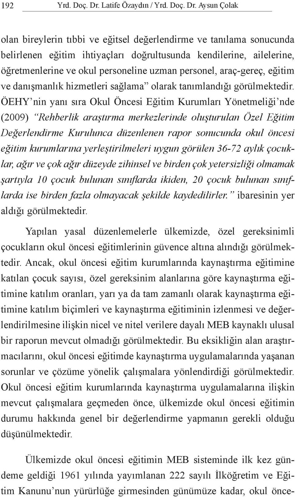 Aysun Çolak olan bireylerin tıbbi ve eğitsel değerlendirme ve tanılama sonucunda belirlenen eğitim ihtiyaçları doğrultusunda kendilerine, ailelerine, öğretmenlerine ve okul personeline uzman