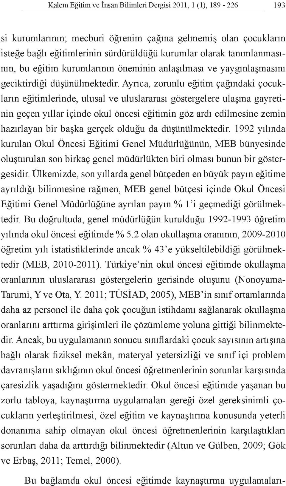 Ayrıca, zorunlu eğitim çağındaki çocukların eğitimlerinde, ulusal ve uluslararası göstergelere ulaşma gayretinin geçen yıllar içinde okul öncesi eğitimin göz ardı edilmesine zemin hazırlayan bir