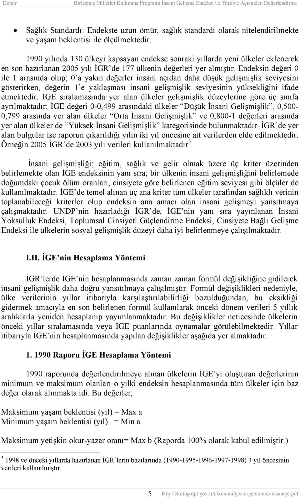 Endeksin değeri 0 ile 1 arasında olup; 0 a yakın değerler insani açıdan daha düşük gelişmişlik seviyesini gösterirken, değerin 1 e yaklaşması insani gelişmişlik seviyesinin yüksekliğini ifade