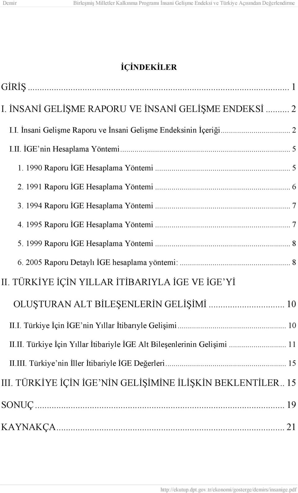 1999 Raporu İGE Hesaplama Yöntemi... 8 6. 2005 Raporu Detaylı İGE hesaplama yöntemi:... 8 II. TÜRKİYE İÇİN YILLAR İTİBARIYLA İGE VE İGE Yİ OLUŞTURAN ALT BİLEŞENLERİN GELİŞİMİ... 10 II.I. Türkiye İçin İGE nin Yıllar İtibarıyle Gelişimi.