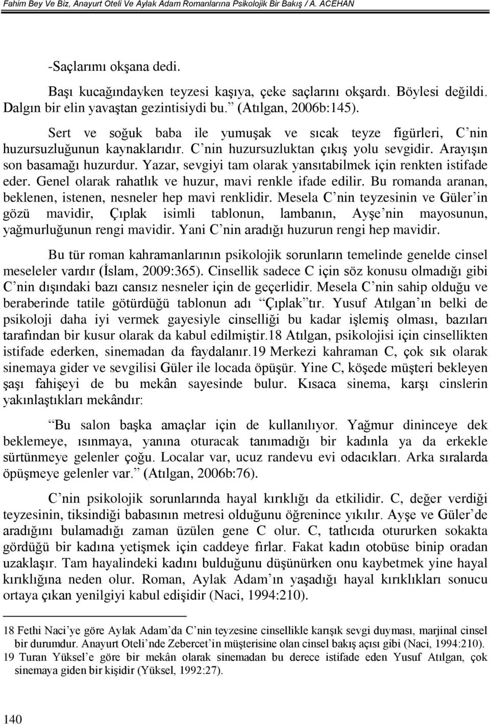 Arayışın son basamağı huzurdur. Yazar, sevgiyi tam olarak yansıtabilmek için renkten istifade eder. Genel olarak rahatlık ve huzur, mavi renkle ifade edilir.