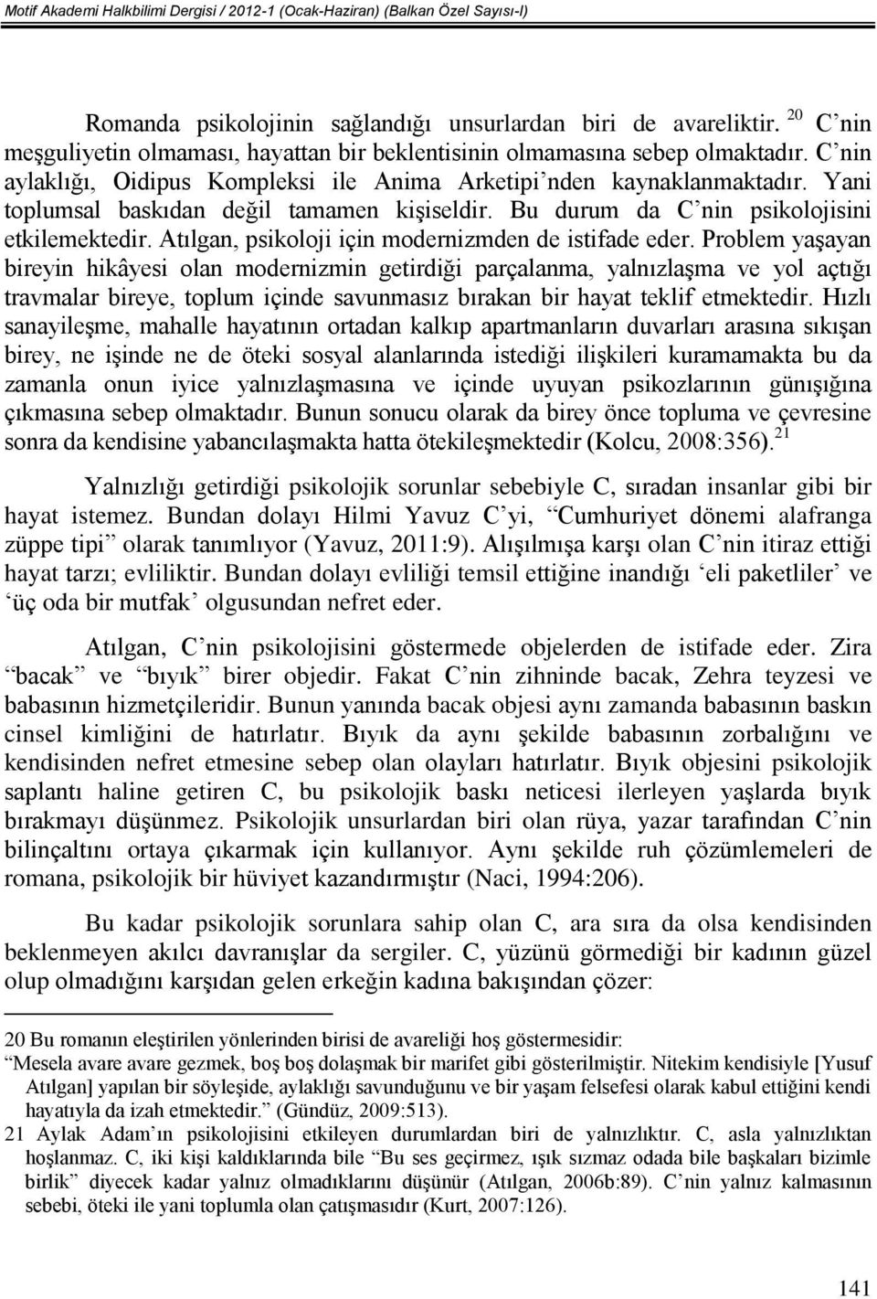 Yani toplumsal baskıdan değil tamamen kişiseldir. Bu durum da C nin psikolojisini etkilemektedir. Atılgan, psikoloji için modernizmden de istifade eder.