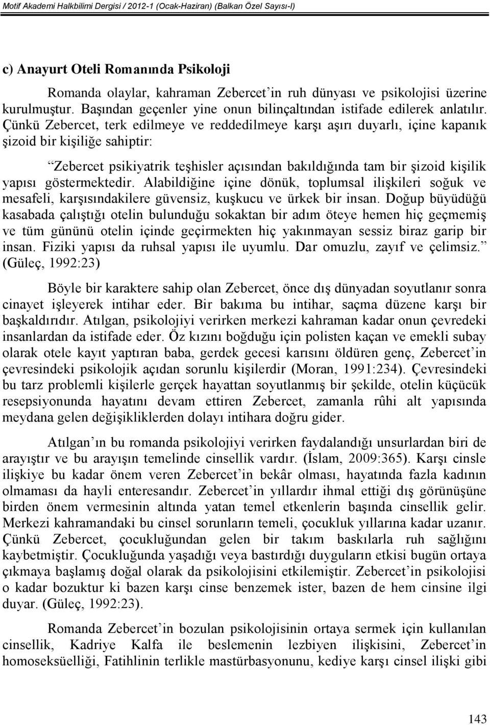 Çünkü Zebercet, terk edilmeye ve reddedilmeye karşı aşırı duyarlı, içine kapanık şizoid bir kişiliğe sahiptir: Zebercet psikiyatrik teşhisler açısından bakıldığında tam bir şizoid kişilik yapısı