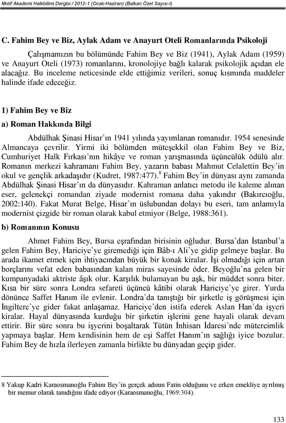 kalarak psikolojik açıdan ele alacağız. Bu inceleme neticesinde elde ettiğimiz verileri, sonuç kısmında maddeler halinde ifade edeceğiz.