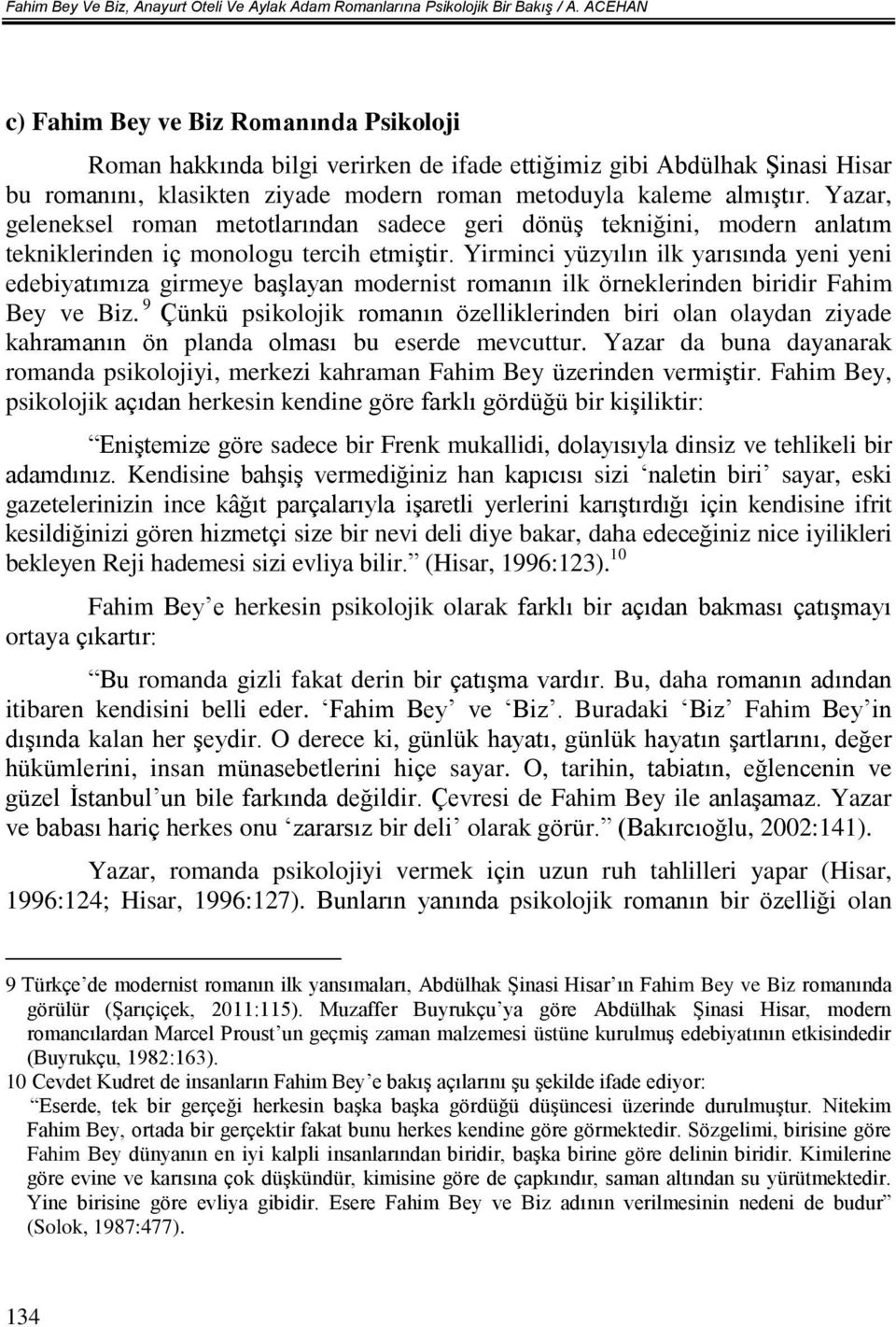 Yazar, geleneksel roman metotlarından sadece geri dönüş tekniğini, modern anlatım tekniklerinden iç monologu tercih etmiştir.