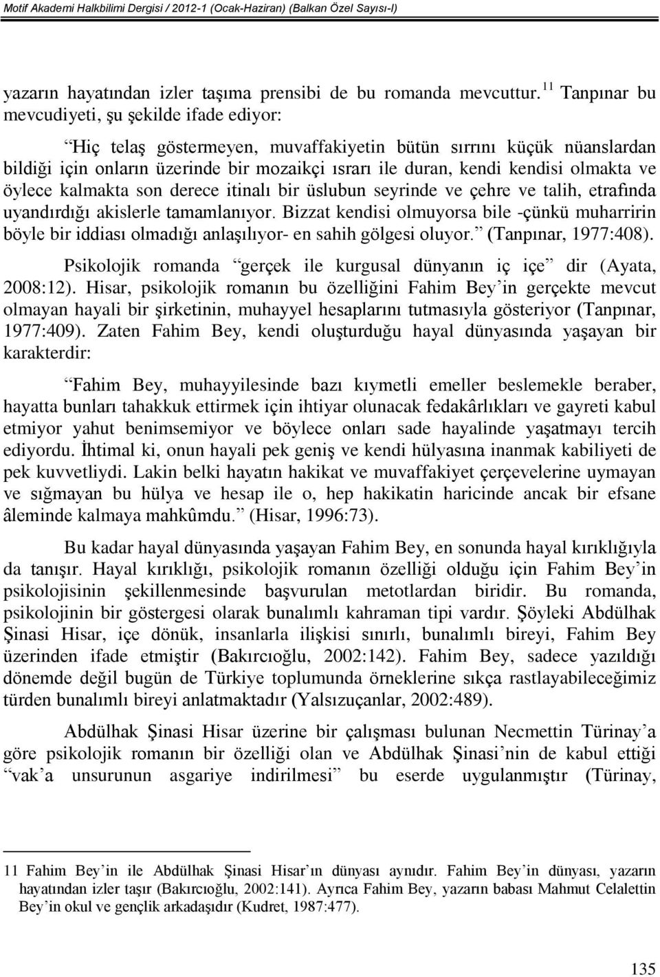 olmakta ve öylece kalmakta son derece itinalı bir üslubun seyrinde ve çehre ve talih, etrafında uyandırdığı akislerle tamamlanıyor.