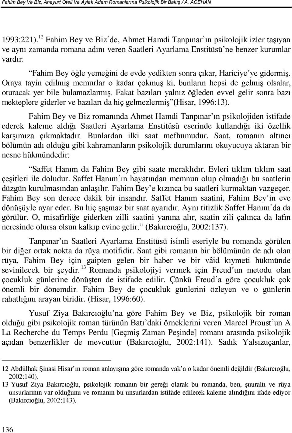 yedikten sonra çıkar, Hariciye ye gidermiş. Oraya tayin edilmiş memurlar o kadar çokmuş ki, bunların hepsi de gelmiş olsalar, oturacak yer bile bulamazlarmış.