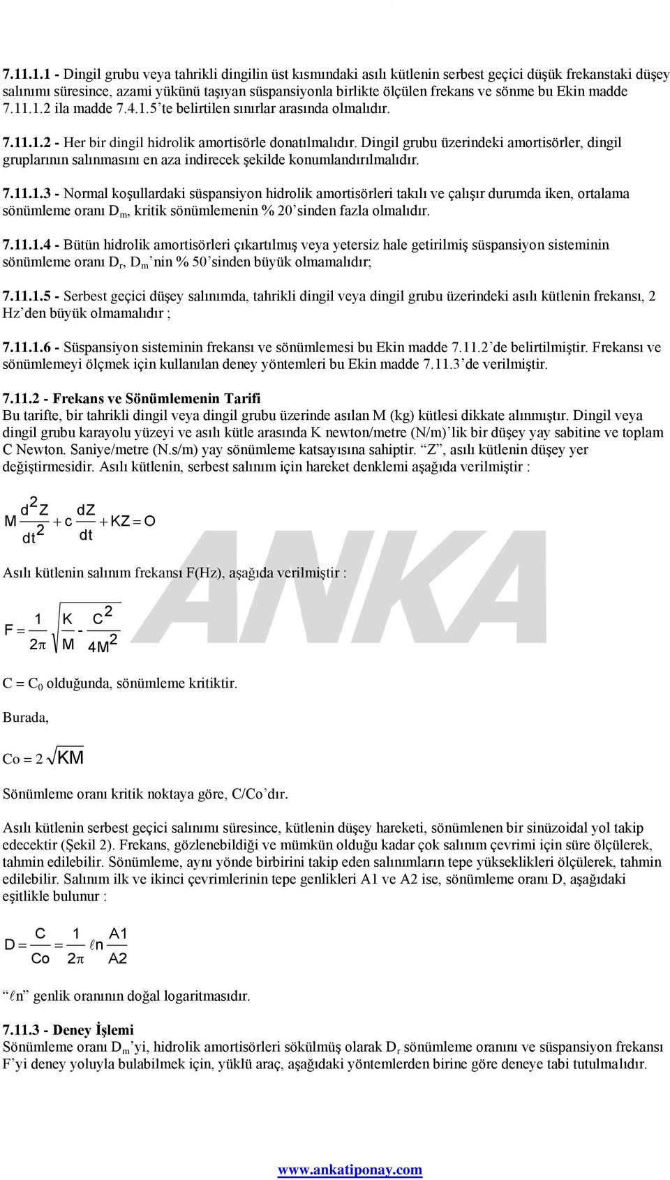 Dingil grubu üzerindeki amortisörler, dingil gruplarının salınmasını en aza indirecek şekilde konumlandırılmalıdır. 7.11