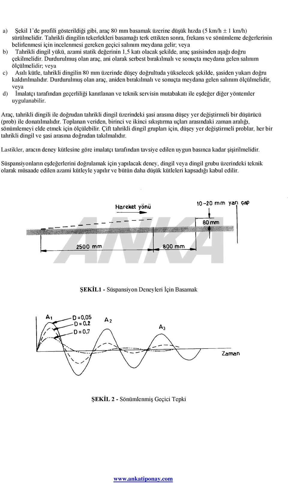 statik değerinin 1,5 katı olacak şekilde, araç şasisinden aşağı doğru çekilmelidir.