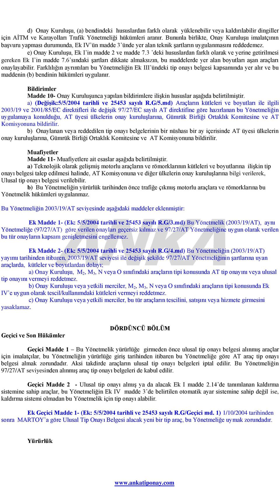 3 deki hususlardan farklı olarak ve yerine getirilmesi gereken Ek in madde 7.6 sındaki şartları dikkate almaksızın, bu maddelerde yer alan boyutları aşan araçları onaylayabilir.