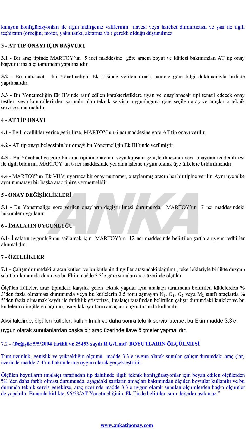 3.3 - Bu Yönetmeliğin Ek II sinde tarif edilen karakteristiklere uyan ve onaylanacak tipi temsil edecek onay testleri veya kontrollerinden sorumlu olan teknik servisin uygunluğuna göre seçilen araç