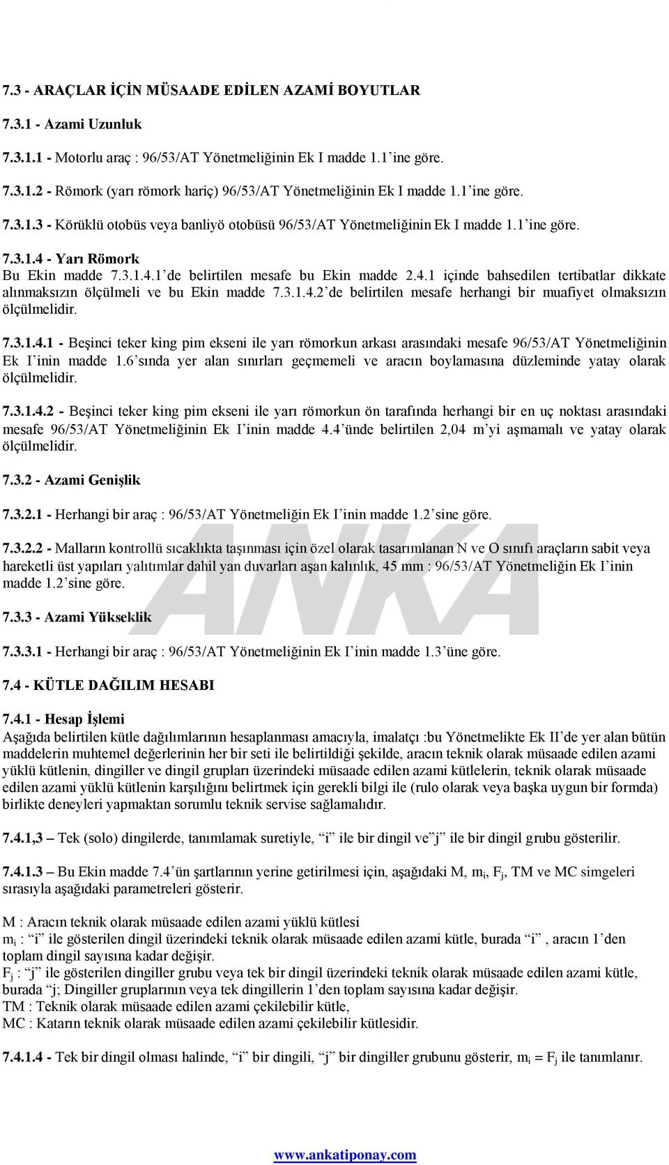 3.1.4.2 de belirtilen mesafe herhangi bir muafiyet olmaksızın ölçülmelidir. 7.3.1.4.1 - Beşinci teker king pim ekseni ile yarı römorkun arkası arasındaki mesafe 96/53/AT Yönetmeliğinin Ek inin madde 1.