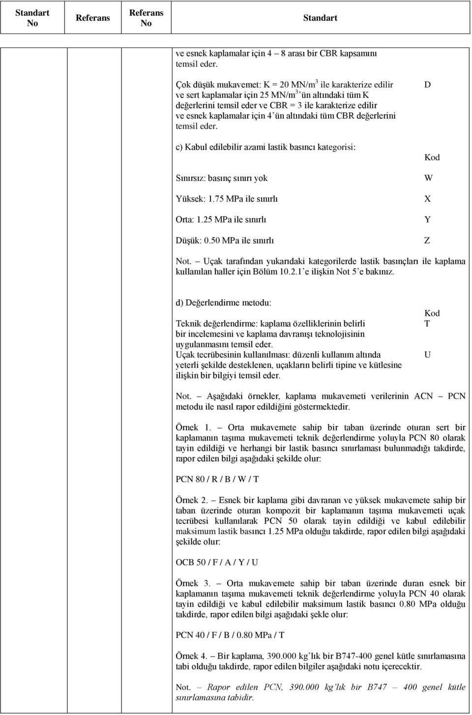 altındaki tüm CBR değerlerini temsil eder. c) Kabul edilebilir azami lastik basıncı kategorisi: Sınırsız: basınç sınırı yok Yüksek: 1.75 MPa ile sınırlı Orta: 1.25 MPa ile sınırlı Düşük: 0.