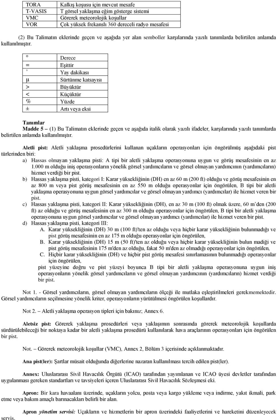 Derece = Eşittir Yay dakikası μ Sürtünme katsayısı > Büyüktür < Küçüktür % Yüzde ± Artı veya eksi Tanımlar Madde 5 (1) Bu Talimatın eklerinde geçen ve aşağıda italik olarak yazılı ifadeler,