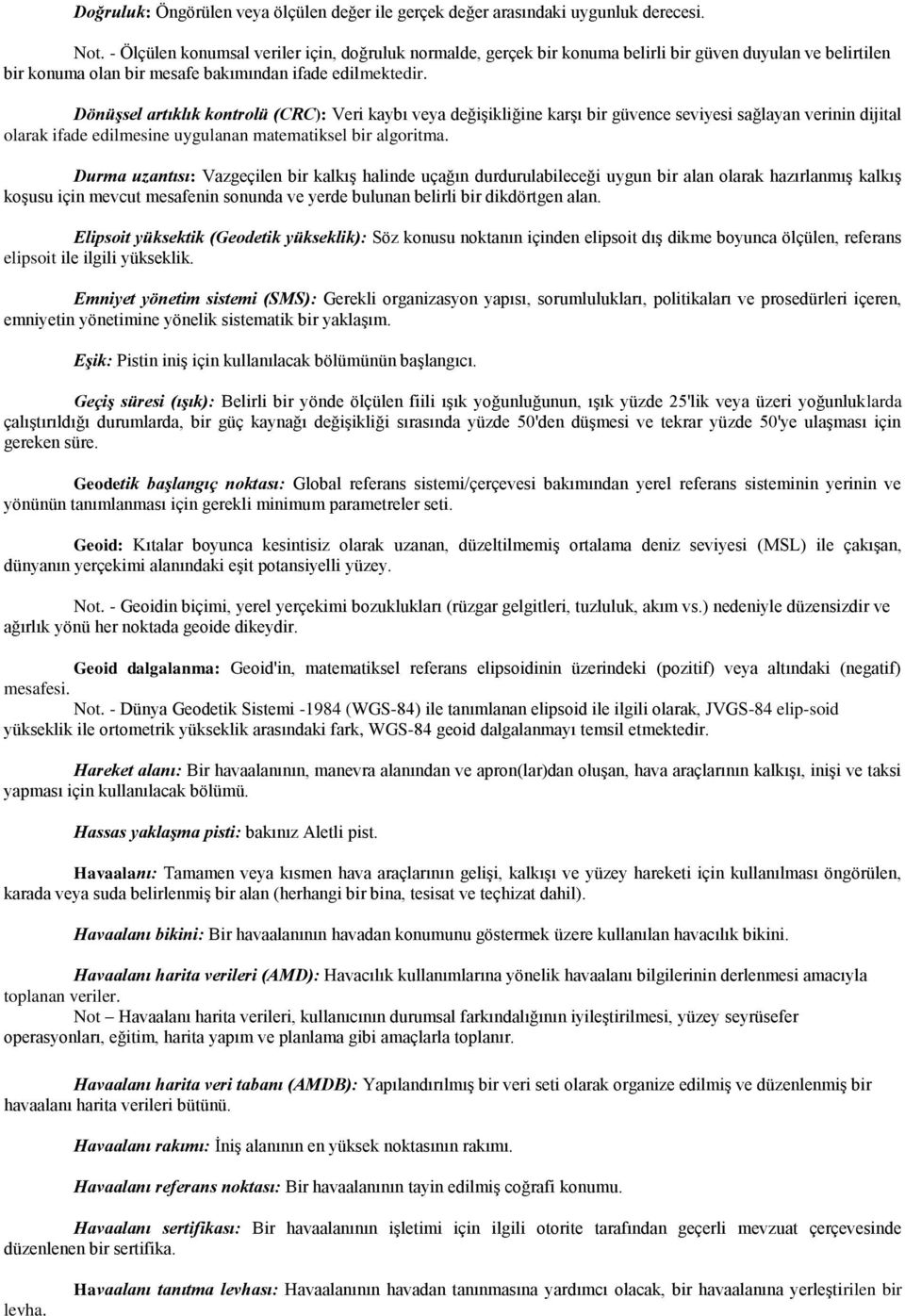 Dönüşsel artıklık kontrolü (CRC): Veri kaybı veya değişikliğine karşı bir güvence seviyesi sağlayan verinin dijital olarak ifade edilmesine uygulanan matematiksel bir algoritma.