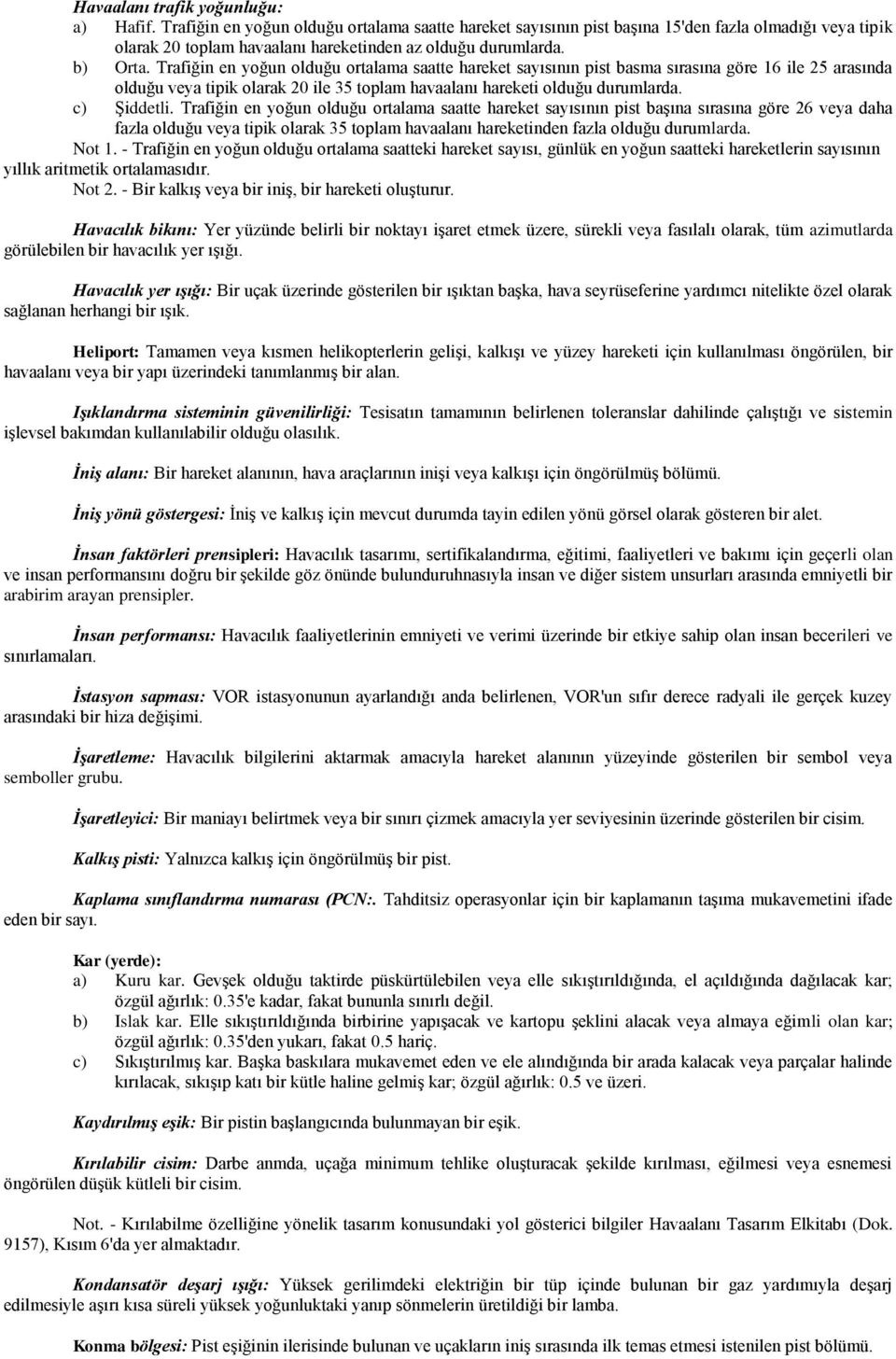 Trafiğin en yoğun olduğu ortalama saatte hareket sayısının pist basma sırasına göre 16 ile 25 arasında olduğu veya tipik olarak 20 ile 35 toplam havaalanı hareketi olduğu durumlarda. c) Şiddetli.