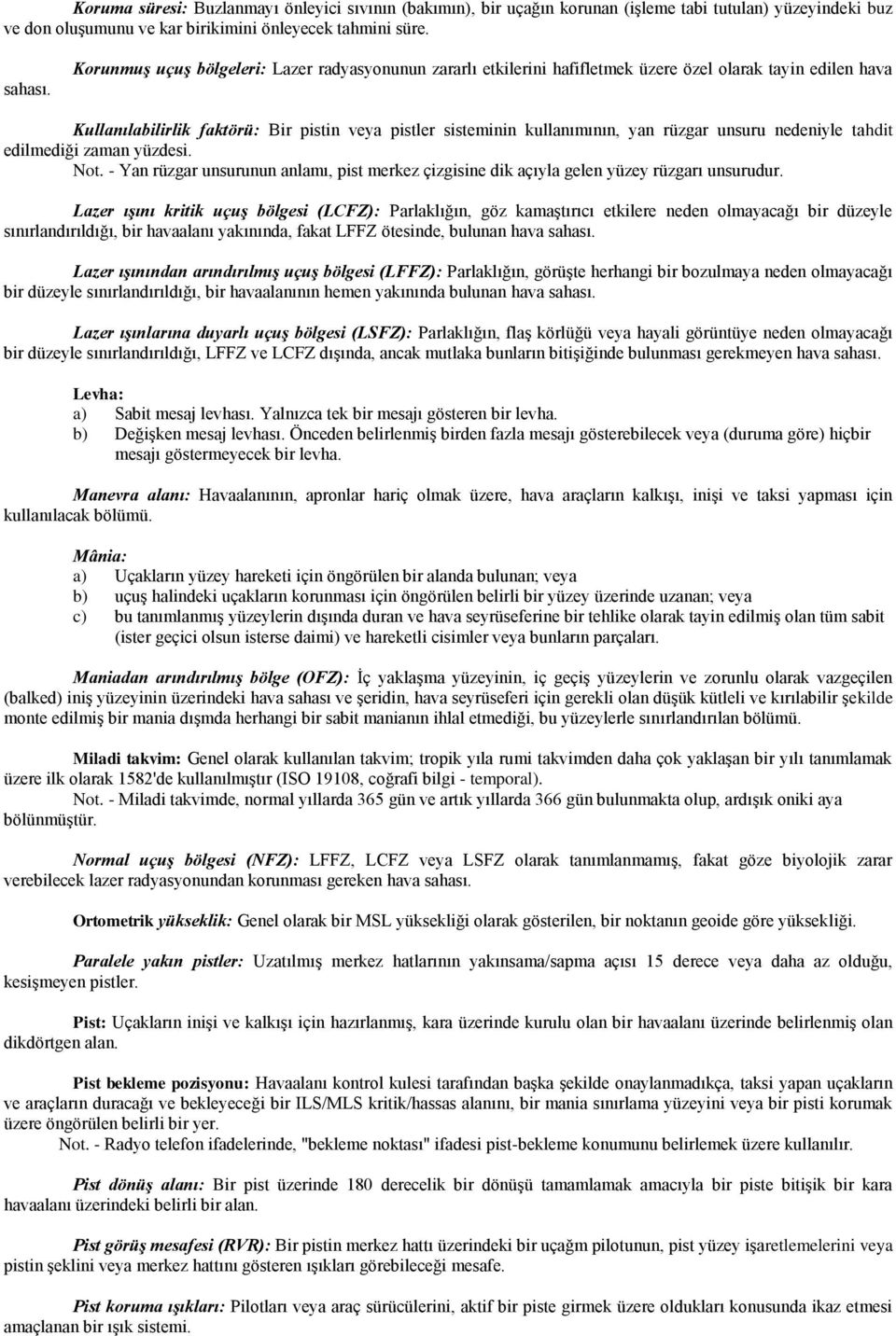 unsuru nedeniyle tahdit edilmediği zaman yüzdesi. t. - Yan rüzgar unsurunun anlamı, pist merkez çizgisine dik açıyla gelen yüzey rüzgarı unsurudur.