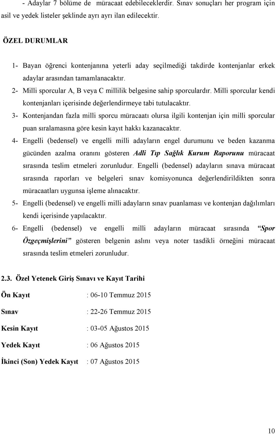 2- Milli sporcular A, B veya C millilik belgesine sahip sporculardır. Milli sporcular kendi kontenjanları içerisinde değerlendirmeye tabi tutulacaktır.