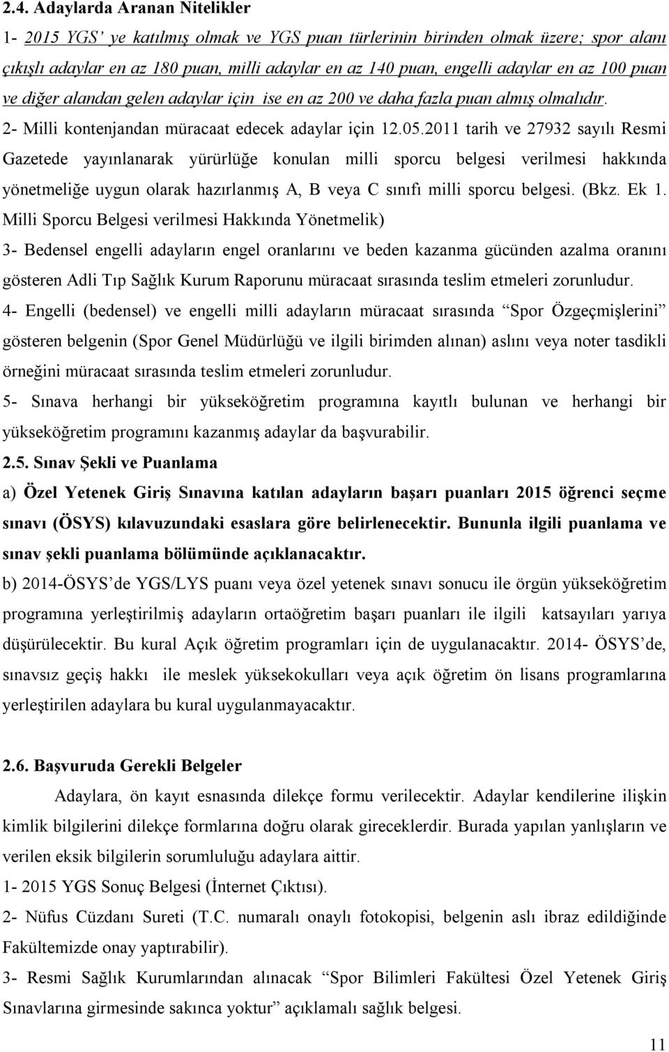 2011 tarih ve 27932 sayılı Resmi Gazetede yayınlanarak yürürlüğe konulan milli sporcu belgesi verilmesi hakkında yönetmeliğe uygun olarak hazırlanmış A, B veya C sınıfı milli sporcu belgesi. (Bkz.