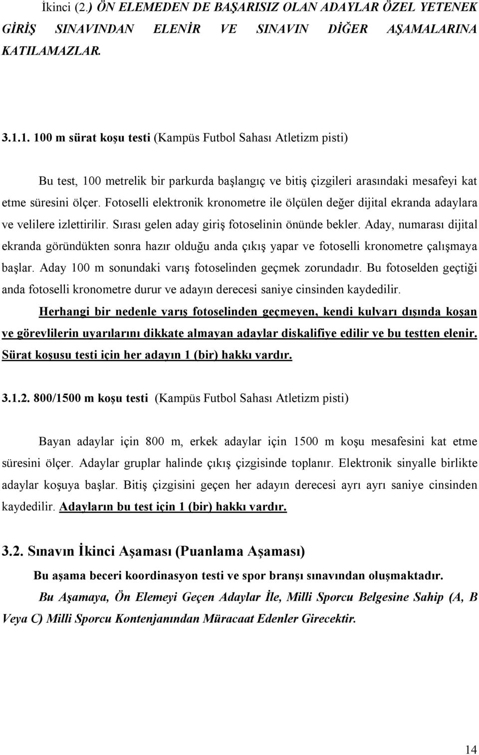 Fotoselli elektronik kronometre ile ölçülen değer dijital ekranda adaylara ve velilere izlettirilir. Sırası gelen aday giriş fotoselinin önünde bekler.