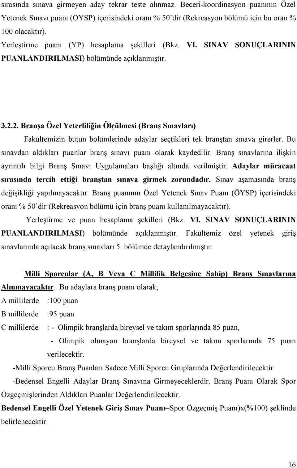 2. Branşa Özel Yeterliliğin Ölçülmesi (Branş Sınavları) Fakültemizin bütün bölümlerinde adaylar seçtikleri tek branştan sınava girerler.