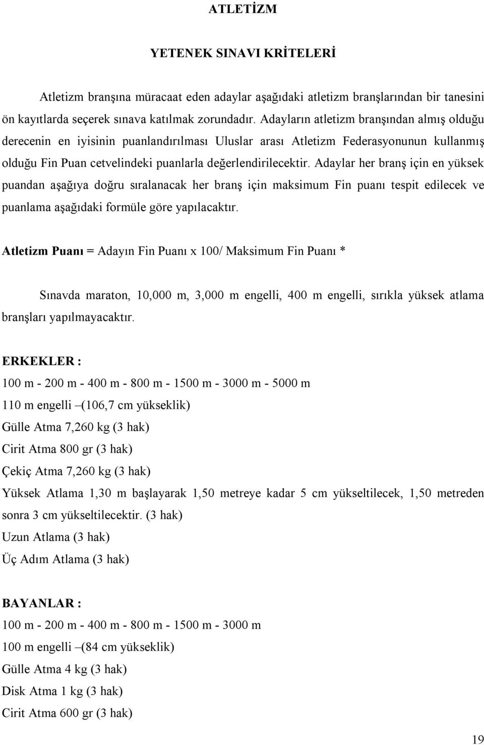 Adaylar her branş için en yüksek puandan aşağıya doğru sıralanacak her branş için maksimum Fin puanı tespit edilecek ve puanlama aşağıdaki formüle göre yapılacaktır.