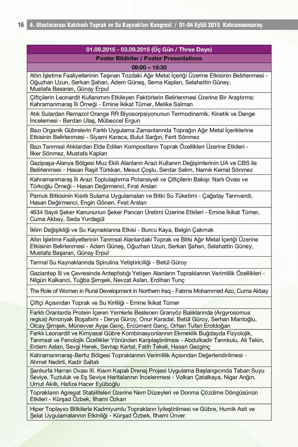 2015 (Üç Gün / Three Days) Poster Bildiriler / Poster Presentations 09:00 18:30 Altın İşletme Faaliyetlerinin Taşınan Tozdaki Ağır Metal İçeriği Üzerine Etkisinin Belirlenmesi - Oğuzhan Uzun, Serkan