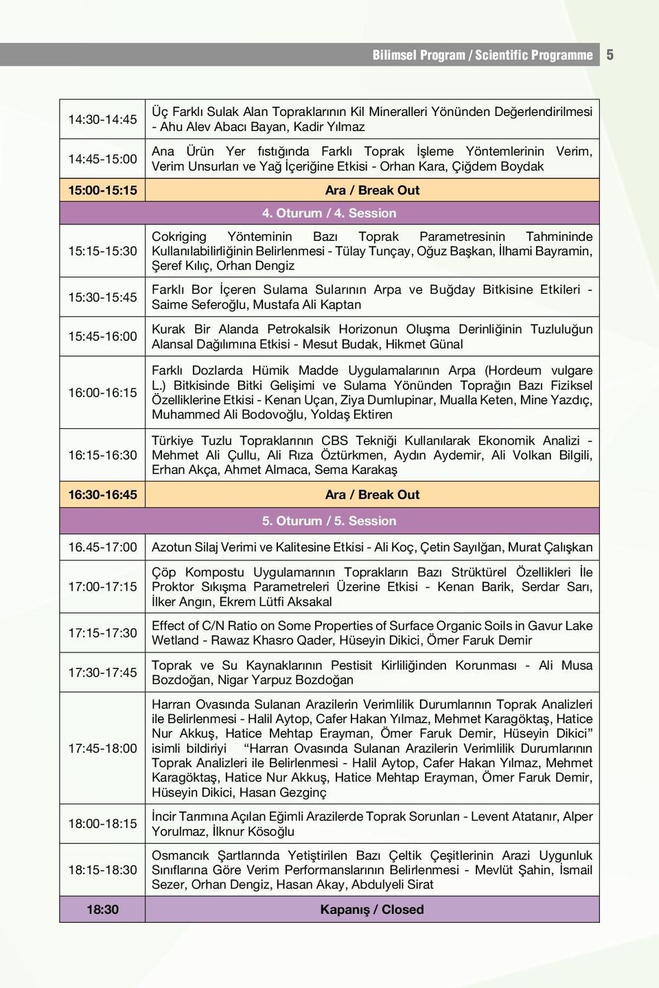 Session Cokriging Yönteminin Bazı Toprak Parametresinin Tahmininde 15:15-15:30 Kullanılabilirliğinin Belirlenmesi - Tülay Tunçay, Oğuz Başkan, İlhami Bayramin, Şeref Kılıç, Orhan Dengiz 15:30-15:45