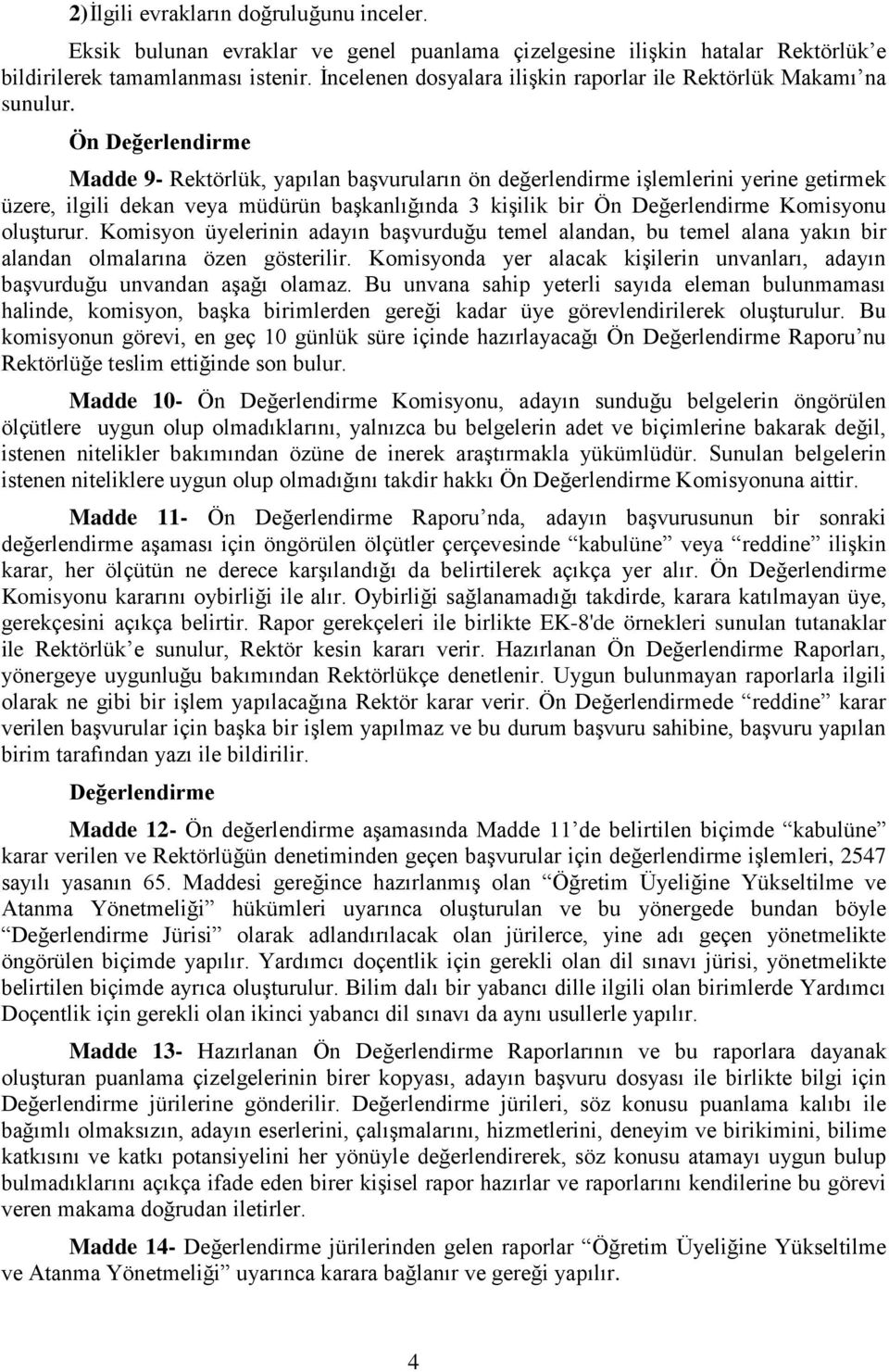 Ön Değerlendirme Madde 9- Rektörlük, yapılan başvuruların ön değerlendirme işlemlerini yerine getirmek üzere, ilgili dekan veya müdürün başkanlığında 3 kişilik bir Ön Değerlendirme Komisyonu