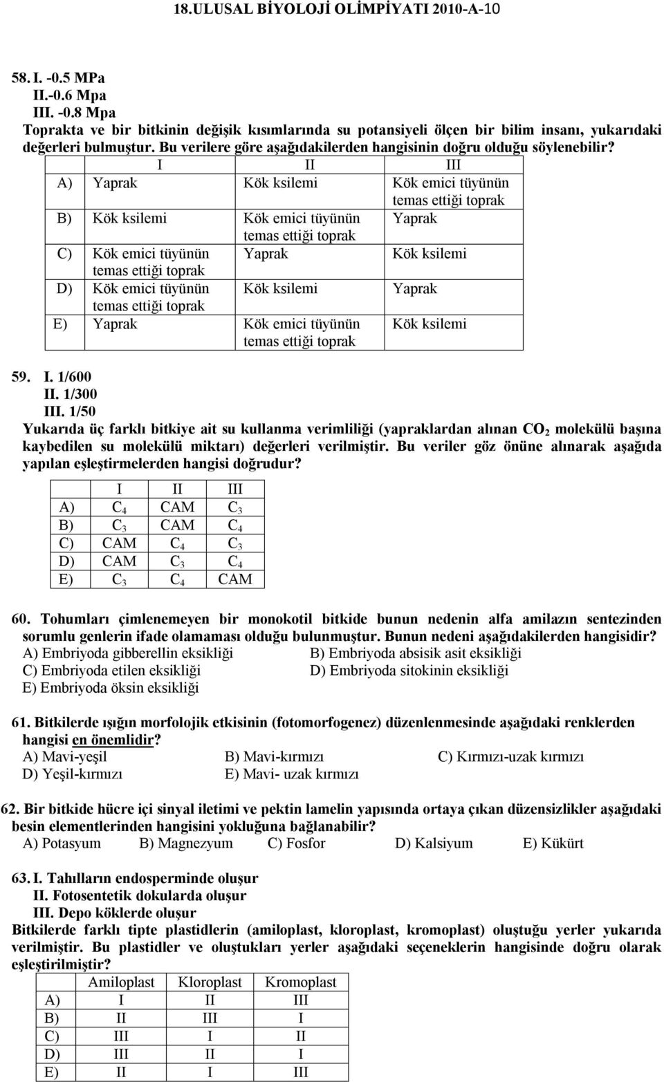 I II III A) Yaprak Kök ksilemi Kök emici tüyünün temas ettiği toprak B) Kök ksilemi Kök emici tüyünün Yaprak temas ettiği toprak C) Kök emici tüyünün Yaprak Kök ksilemi temas ettiği toprak D) Kök