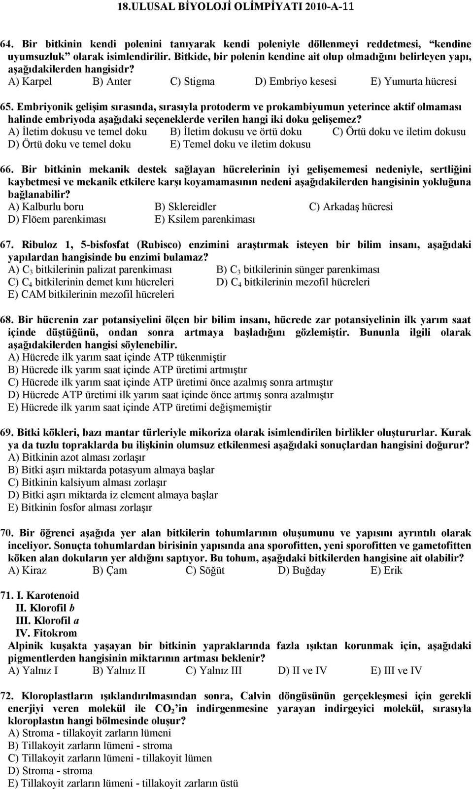 Embriyonik gelişim sırasında, sırasıyla protoderm ve prokambiyumun yeterince aktif olmaması halinde embriyoda aşağıdaki seçeneklerde verilen hangi iki doku gelişemez?