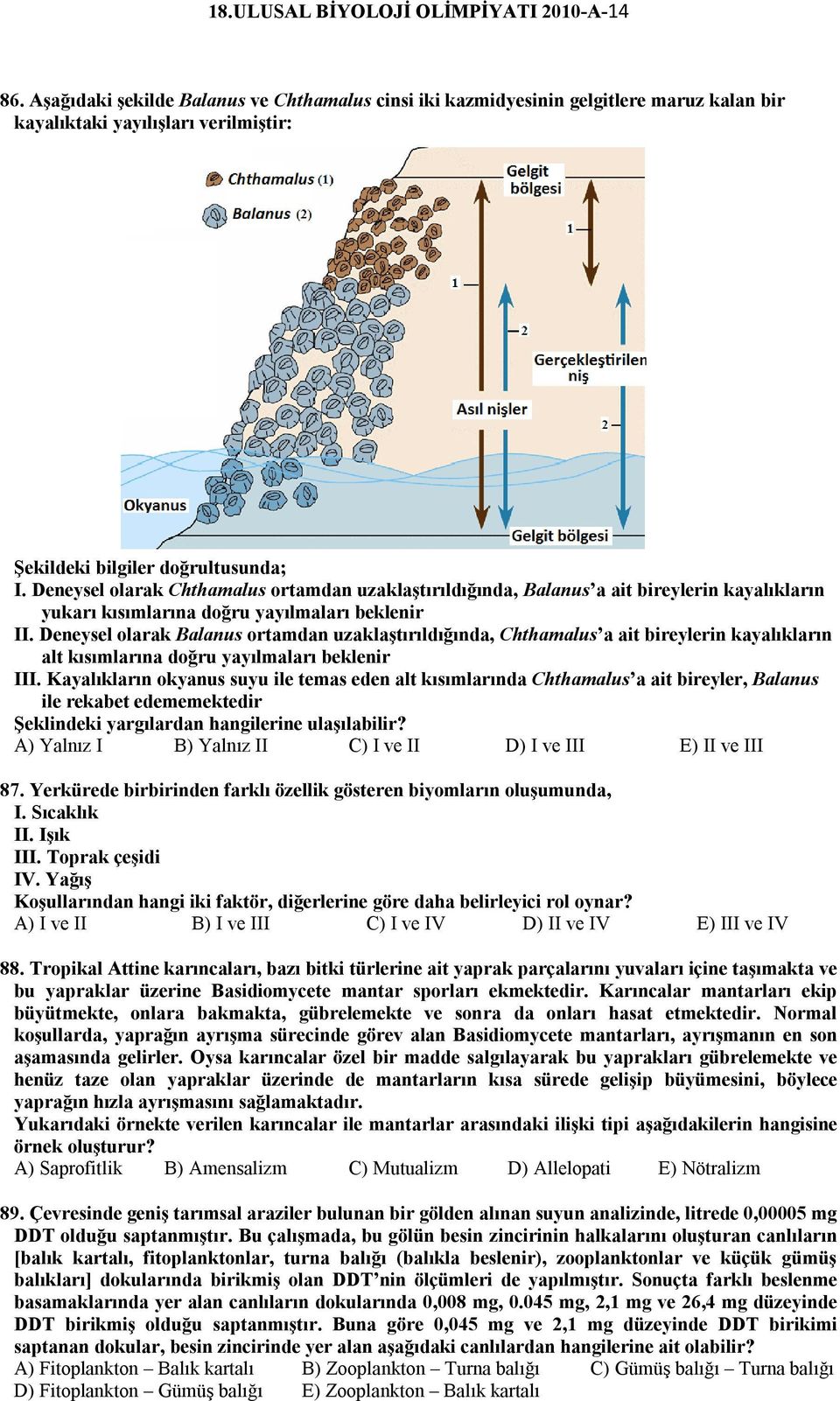 Deneysel olarak Chthamalus ortamdan uzaklaştırıldığında, Balanus a ait bireylerin kayalıkların yukarı kısımlarına doğru yayılmaları beklenir II.